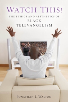 Watch This! : The Ethics and Aesthetics of Black Televangelism