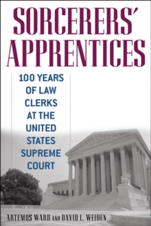 Sorcerers' Apprentices : 100 Years of Law Clerks at the United States Supreme Court