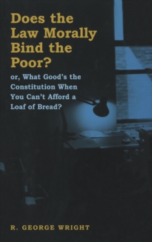 Does the Law Morally Bind the Poor? : Or What Good's the Constitution When You Can't Buy a Loaf of Bread?