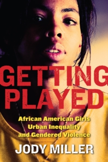 Getting Played : African American Girls, Urban Inequality, and Gendered Violence