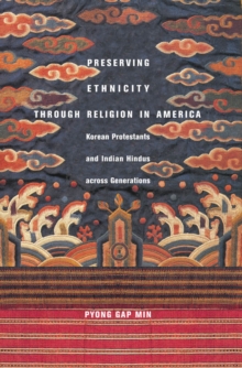 Preserving Ethnicity through Religion in America : Korean Protestants and Indian Hindus across Generations, Paperback / softback Book Preserving Ethnicity through Religion in America : Korean Protestants and Indian Hindus across Generations, Paperback / softback Book