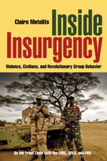 Inside Insurgency : Violence, Civilians, and Revolutionary Group Behavior