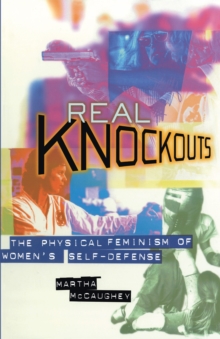 Real Knockouts : The Physical Feminism of Women's Self-Defense