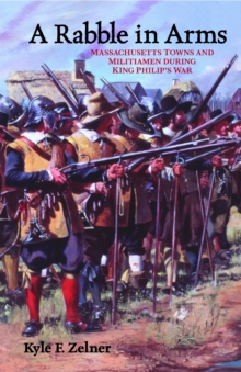 A Rabble in Arms : Massachusetts Towns and Militiamen During King Philip's War, Hardback Book A Rabble in Arms : Massachusetts Towns and Militiamen During King Philip's War, Hardback Book