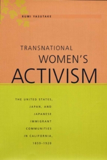 Transnational Women's Activism : The United States, Japan, and Japanese Immigrant Communities in California, 1859-1920