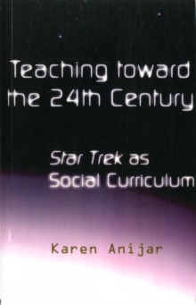 Teaching Toward the 24th Century : Star Trek as Social Curriculum, Paperback / softback Book Teaching Toward the 24th Century : Star Trek as Social Curriculum, Paperback / softback Book