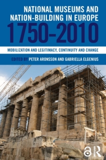 National Museums and Nation-building in Europe 1750-2010 : Mobilization and legitimacy, continuity and change, Paperback / softback Book National Museums and Nation-building in Europe 1750-2010 : Mobilization and legitimacy, continuity and change, Paperback / softback Book