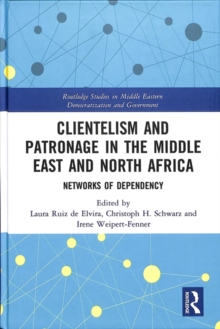 Clientelism and Patronage in the Middle East and North Africa : Networks of Dependency, Hardback Book Clientelism and Patronage in the Middle East and North Africa : Networks of Dependency, Hardback Book