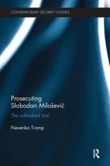 Prosecuting Slobodan Milosevic : The Unfinished Trial, Paperback / softback Book Prosecuting Slobodan Milosevic : The Unfinished Trial, Paperback / softback Book