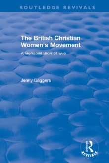 : The British Christian Women's Movement (2002) : A Rehabilitation of Eve, Paperback / softback Book : The British Christian Women's Movement (2002) : A Rehabilitation of Eve, Paperback / softback Book