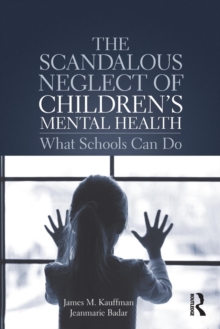The Scandalous Neglect of Children's Mental Health : What Schools Can Do, Paperback Book The Scandalous Neglect of Children's Mental Health : What Schools Can Do, Paperback Book