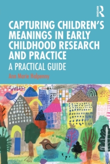 Capturing Children's Meanings in Early Childhood Research and Practice : A Practical Guide