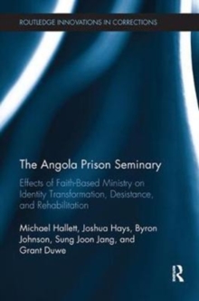 The Angola Prison Seminary : Effects of Faith-Based Ministry on Identity Transformation, Desistance, and Rehabilitation, Paperback / softback Book The Angola Prison Seminary : Effects of Faith-Based Ministry on Identity Transformation, Desistance, and Rehabilitation, Paperback / softback Book