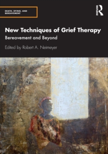 New Techniques of Grief Therapy : Bereavement and Beyond