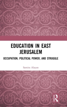Education in East Jerusalem : Occupation, Political Power, and Struggle, Hardback Book Education in East Jerusalem : Occupation, Political Power, and Struggle, Hardback Book
