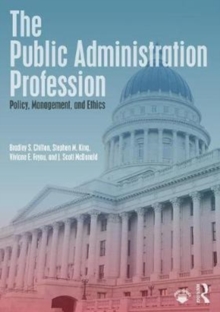 The Public Administration Profession : Policy, Management, and Ethics, Paperback / softback Book The Public Administration Profession : Policy, Management, and Ethics, Paperback / softback Book