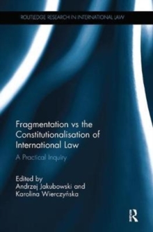 Fragmentation vs the Constitutionalisation of International Law : A Practical Inquiry, Paperback / softback Book Fragmentation vs the Constitutionalisation of International Law : A Practical Inquiry, Paperback / softback Book