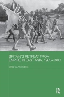 Britain's Retreat from Empire in East Asia, 1905-1980, Paperback / softback Book Britain's Retreat from Empire in East Asia, 1905-1980, Paperback / softback Book