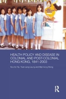 Health Policy and Disease in Colonial and Post-Colonial Hong Kong, 1841-2003, Paperback / softback Book Health Policy and Disease in Colonial and Post-Colonial Hong Kong, 1841-2003, Paperback / softback Book