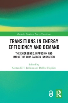 Transitions in Energy Efficiency and Demand : The Emergence, Diffusion and Impact of Low-Carbon Innovation, Hardback Book Transitions in Energy Efficiency and Demand : The Emergence, Diffusion and Impact of Low-Carbon Innovation, Hardback Book