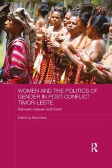 Women and the Politics of Gender in Post-Conflict Timor-Leste : Between Heaven and Earth, Paperback / softback Book Women and the Politics of Gender in Post-Conflict Timor-Leste : Between Heaven and Earth, Paperback / softback Book