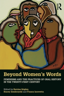 Beyond Women's Words : Feminisms and the Practices of Oral History in the Twenty-First Century, Paperback / softback Book Beyond Women's Words : Feminisms and the Practices of Oral History in the Twenty-First Century, Paperback / softback Book