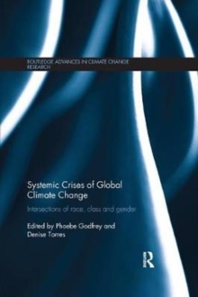 Systemic Crises of Global Climate Change : Intersections of race, class and gender, Paperback / softback Book Systemic Crises of Global Climate Change : Intersections of race, class and gender, Paperback / softback Book