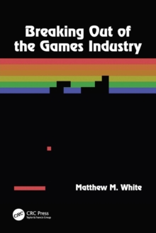 Breaking Out of the Games Industry, Paperback / softback Book Breaking Out of the Games Industry, Paperback / softback Book