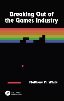 Breaking Out of the Games Industry, Hardback Book Breaking Out of the Games Industry, Hardback Book
