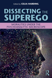 Dissecting the Superego : Moralities Under the Psychoanalytic Microscope, Paperback / softback Book Dissecting the Superego : Moralities Under the Psychoanalytic Microscope, Paperback / softback Book