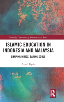 Islamic Education in Indonesia and Malaysia : Shaping Minds, Saving Souls, Hardback Book Islamic Education in Indonesia and Malaysia : Shaping Minds, Saving Souls, Hardback Book