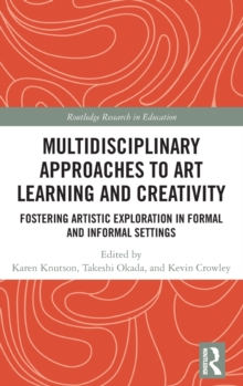 Multidisciplinary Approaches to Art Learning and Creativity : Fostering Artistic Exploration in Formal and Informal Settings