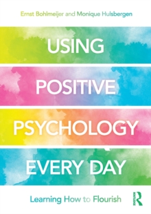 Using Positive Psychology Every Day : Learning How to Flourish