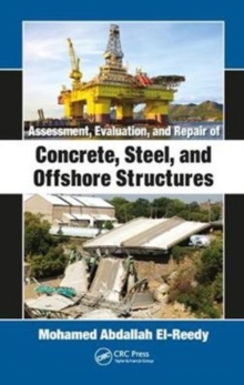 Assessment, Evaluation, and Repair of Concrete, Steel, and Offshore Structures, Hardback Book Assessment, Evaluation, and Repair of Concrete, Steel, and Offshore Structures, Hardback Book