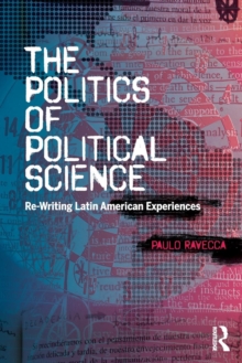The Politics of Political Science : Re-Writing Latin American Experiences, Paperback / softback Book The Politics of Political Science : Re-Writing Latin American Experiences, Paperback / softback Book