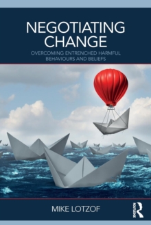 Negotiating Change : Overcoming Entrenched Harmful Behaviours and Beliefs, Paperback / softback Book Negotiating Change : Overcoming Entrenched Harmful Behaviours and Beliefs, Paperback / softback Book