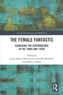 The Female Fantastic : Gendering the Supernatural in the 1890s and 1920s, Hardback Book The Female Fantastic : Gendering the Supernatural in the 1890s and 1920s, Hardback Book