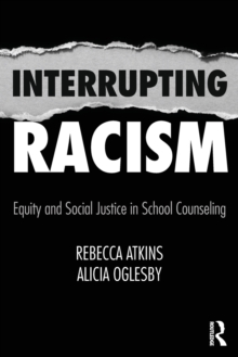 Interrupting Racism : Equity and Social Justice in School Counseling, Paperback / softback Book Interrupting Racism : Equity and Social Justice in School Counseling, Paperback / softback Book