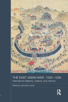 The East Asian War, 1592-1598 : International Relations, Violence and Memory, Paperback / softback Book The East Asian War, 1592-1598 : International Relations, Violence and Memory, Paperback / softback Book