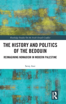 The History and Politics of the Bedouin : Reimagining Nomadism in Modern Palestine, Hardback Book The History and Politics of the Bedouin : Reimagining Nomadism in Modern Palestine, Hardback Book