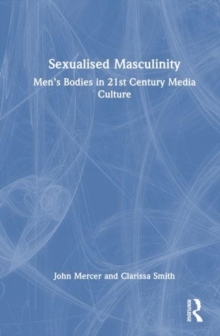 Sexualised Masculinity : Mens Bodies In 21st Century Media Culture