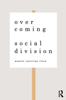Overcoming Social Division : Conflict Resolution in Times of Polarization and Democratic Disconnection, Paperback / softback Book Overcoming Social Division : Conflict Resolution in Times of Polarization and Democratic Disconnection, Paperback / softback Book