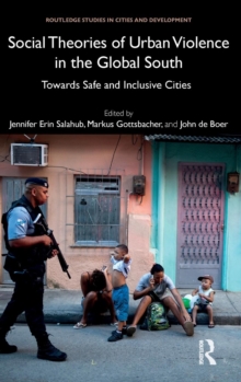 Social Theories of Urban Violence in the Global South : Towards Safe and Inclusive Cities, Hardback Book Social Theories of Urban Violence in the Global South : Towards Safe and Inclusive Cities, Hardback Book