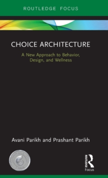 Choice Architecture : A new approach to behavior, design, and wellness, Hardback Book Choice Architecture : A new approach to behavior, design, and wellness, Hardback Book