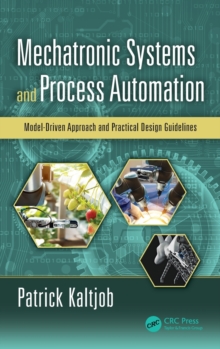 Mechatronic Systems and Process Automation : Model-Driven Approach and Practical Design Guidelines, Hardback Book Mechatronic Systems and Process Automation : Model-Driven Approach and Practical Design Guidelines, Hardback Book