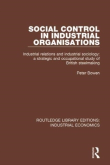 Social Control in Industrial Organisations : Industrial Relations and Industrial Sociology: A Strategic and Occupational Study of British Steelmaking, Hardback Book Social Control in Industrial Organisations : Industrial Relations and Industrial Sociology: A Strategic and Occupational Study of British Steelmaking, Hardback Book