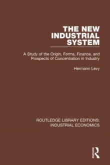 The New Industrial System : A Study of the Origin, Forms, Finance, and Prospects of Concentration in Industry, Hardback Book The New Industrial System : A Study of the Origin, Forms, Finance, and Prospects of Concentration in Industry, Hardback Book