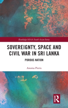 Sovereignty, Space and Civil War in Sri Lanka : Porous Nation, Hardback Book Sovereignty, Space and Civil War in Sri Lanka : Porous Nation, Hardback Book