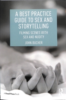 A Best Practice Guide to Sex and Storytelling : Filming Scenes with Sex and Nudity, Paperback / softback Book A Best Practice Guide to Sex and Storytelling : Filming Scenes with Sex and Nudity, Paperback / softback Book