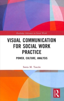 Visual Communication for Social Work Practice : Power, Culture, Analysis, Hardback Book Visual Communication for Social Work Practice : Power, Culture, Analysis, Hardback Book